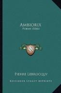 Ambiorix: Poeme (1846) di Pierre Lebrocquy edito da Kessinger Publishing