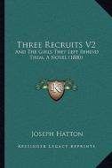 Three Recruits V2: And the Girls They Left Behind Them, a Novel (1880) di Joseph Hatton edito da Kessinger Publishing