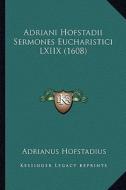 Adriani Hofstadii Sermones Eucharistici LXIIX (1608) di Adrianus Hofstadius edito da Kessinger Publishing