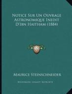 Notice Sur Un Ouvrage Astronomique Inedit D'Ibn Haitham (1884) di Maurice Steinschneider edito da Kessinger Publishing