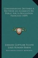 Considerations Destinees a Rectifier Les Jugements Du Public Sur La Revolution Francaise (1859) di Johann Gottlieb Fichte edito da Kessinger Publishing