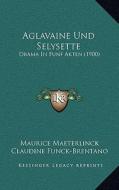 Aglavaine Und Selysette: Drama in Funf Akten (1900) di Maurice Maeterlinck edito da Kessinger Publishing