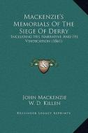 MacKenzie's Memorials of the Siege of Derry: Including His Narrative and Its Vindication (1861) di John MacKenzie edito da Kessinger Publishing