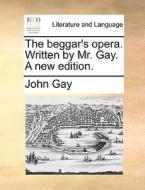 The Beggar's Opera. Written By Mr. Gay. A New Edition di John Gay edito da Gale Ecco, Print Editions