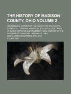The History of Madison County, Ohio; Containing a History of the County, Its Townships, Towns Etc., General and Local Statistics, Portraits of Early S di R. C. Brown edito da Rarebooksclub.com