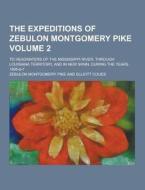 The Expeditions Of Zebulon Montgomery Pike; To Headwaters Of The Mississippi River, Through Louisiana Territory, And In New Spain, During The Years 18 di Zebulon Montgomery Pike edito da Theclassics.us