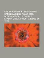 Les Banquiers Et Les Quatre Canges a Liege Avant 1468. Introduction di Anonymous edito da Rarebooksclub.com