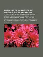 Batallas de la Guerra de Independencia Argentina di Source Wikipedia edito da Books LLC, Reference Series