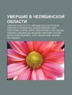 Umershie V Chelyabinskoi Oblasti: Umers di Istochnik Wikipedia edito da Books LLC, Wiki Series