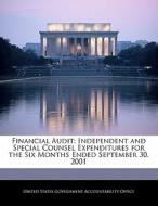 Financial Audit: Independent And Special Counsel Expenditures For The Six Months Ended September 30, 2001 edito da Bibliogov