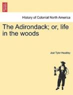 The Adirondack; or, life in the woods di Joel Tyler Headley edito da British Library, Historical Print Editions