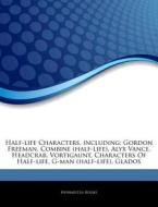 Gordon Freeman, Combine (half-life), Alyx Vance, Headcrab, Vortigaunt, Characters Of Half-life, G-man (half-life), Glados di Hephaestus Books edito da Hephaestus Books