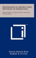 Mathematical Models and Methods in Marketing: Irwin Series in Quantitative Analysis for Business di Frank Myron Bass edito da Literary Licensing, LLC