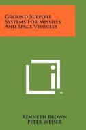 Ground Support Systems for Missiles and Space Vehicles edito da Literary Licensing, LLC