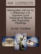 Metropolitan Life Ins Co V. Williamson U.s. Supreme Court Transcript Of Record With Supporting Pleadings di W G M Thomas edito da Gale Ecco, U.s. Supreme Court Records