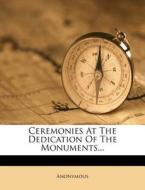 Ceremonies at the Dedication of the Monuments... edito da Nabu Press