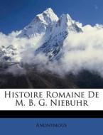 Histoire Romaine de M. B. G. Niebuhr di Anonymous edito da Nabu Press