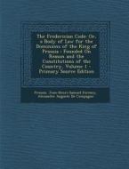 The Frederician Code: Or, a Body of Law for the Dominions of the King of Prussia: Founded on Reason and the Constitutions of the Country, Vo di Prussia, Jean-Henri-Samuel Formey, Alexandre Auguste De Compagne edito da Nabu Press