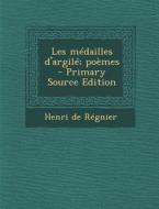 Les Medailles D'Argile; Poemes di Henri De De Regnier, Henri De Regnier edito da Nabu Press