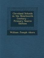 Cleveland Schools in the Nineteenth Century di William Joseph Akers edito da Nabu Press