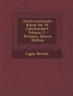 Oesterreichische Kunst Im 19. Jahrhundert, Volume 2 - Primary Source Edition di Lajos Hevesi edito da Nabu Press