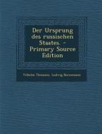 Der Ursprung Des Russischen Staates. - Primary Source Edition di Vilhelm Thomsen, Ludwig Bornemann edito da Nabu Press