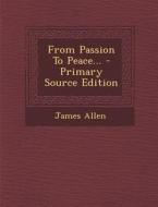 From Passion to Peace... - Primary Source Edition di James Allen edito da Nabu Press