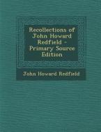 Recollections of John Howard Redfield - Primary Source Edition di John Howard Redfield edito da Nabu Press