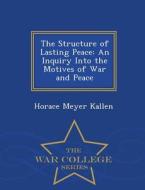 The Structure Of Lasting Peace di Horace Meyer Kallen edito da War College Series