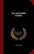 Sun And Saddle Leather di Badger Clark edito da Andesite Press