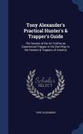 Tony Alexander's Practical Hunter's & Trapper's Guide di Tony Alexander edito da Sagwan Press