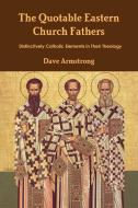 The Quotable Eastern Church Fathers di Dave Armstrong edito da Lulu.com