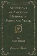 Selections Of American Humour In Prose And Verse (classic Reprint) di John Hamer edito da Forgotten Books