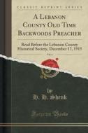 A Lebanon County Old Time Backwoods Preacher, Vol. 6 di H H Shenk edito da Forgotten Books