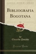 Bibliografia Bogotana, Vol. 1 (Classic Reprint) di Eduardo Posada edito da Forgotten Books