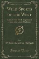 Wild Sports Of The West di William Hamilton Maxwell edito da Forgotten Books