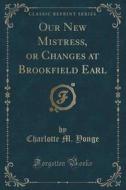 Our New Mistress, Or Changes At Brookfield Earl (classic Reprint) di Charlotte M Yonge edito da Forgotten Books