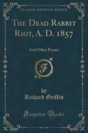 The Dead Rabbit Riot, A. D. 1857 di Richard Griffin edito da Forgotten Books