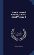 Horatio Howard Brenton, A Naval Novel; Volume 2 di Edward Belcher edito da Sagwan Press