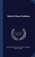 Book of Chess Problems di Benjamin Franklin King, John K. Hanshew, John K. Robert edito da CHIZINE PUBN