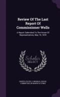 Review Of The Last Report Of Commissioner Wells edito da Palala Press