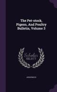 The Pet-stock, Pigeon, And Poultry Bulletin, Volume 3 di Anonymous edito da Palala Press