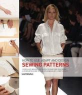 How To Use, Adapt And Design Sewing Patterns di Lee Hollahan edito da Bloomsbury Publishing Plc