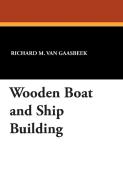 Wooden Boat and Ship Building di Richard M. Van Gaasbeek edito da WILDSIDE PR