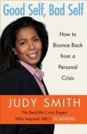 Good Self, Bad Self: How to Bounce Back from a Personal Crisis di Judy Smith edito da FREE PR