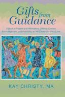 Gifts from Guidance: A Book of Prayers and Affirmations Offering Comfort, Encouragement, and Possibility as We Create Ou di Kay Christy Ma edito da AUTHORHOUSE