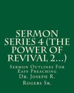 Sermon Series 4 (the Power of Revival 2...): Sermon Outlines for Easy Preaching di Joseph R. Rogers, Dr Joseph R. Rogers Sr edito da Createspace