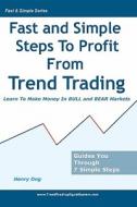 Fast and Simple Steps to Profit from Trend Trading: Learn to Make Money in Bull and Bear Markets di Henry Ong edito da Createspace