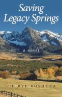 Saving Legacy Springs di Cheryl Koshuta edito da AUTHORHOUSE