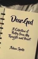 Dear God: A Collection of Poetry from My Thoughts and Heart di Adam Spells edito da GUARDIAN BOOKS